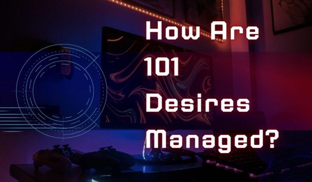 How Are 101 Desires Managed